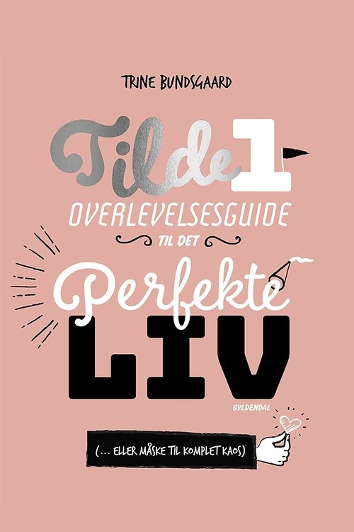 Cover for Trine Bundsgaard · Tilde-bøgerne: Tilde 1 - Overlevelsesguide til det perfekte liv ( ... eller måske til komplet kaos) (Innbunden bok) [1. utgave] (2018)