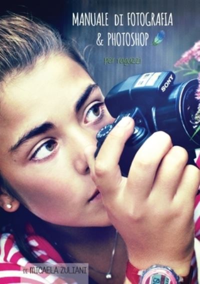 Cover for Micaela Zuliani · Manuale di Fotografia &amp; Photoshop per ragazzi (Paperback Book) (2015)