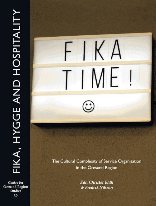 Cover for Eldh Christer (ed.) · Fika, hygge and hospitality : the cultural complexity of service organisation in the Öresund region (Taschenbuch) (2019)