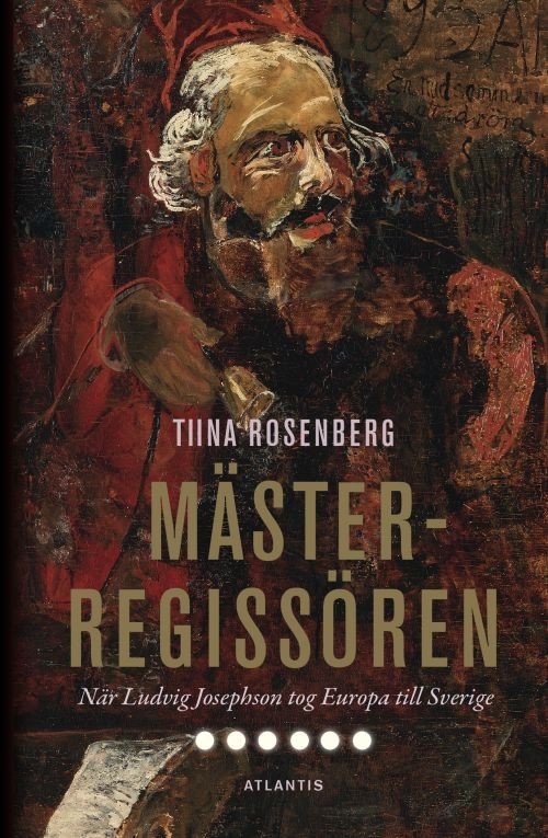 Cover for Rosenberg Tiina · Mästerregissören : när Ludvig Josephson tog Europa till Sverige (Indbundet Bog) (2017)