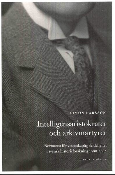 Cover for Larsson Simon · Intelligensaristokrater och arkivmartyrer : normerna för vetenskaplig skicklighet i svensk historieforskning 1900-1945 (Hæftet bog) (2010)
