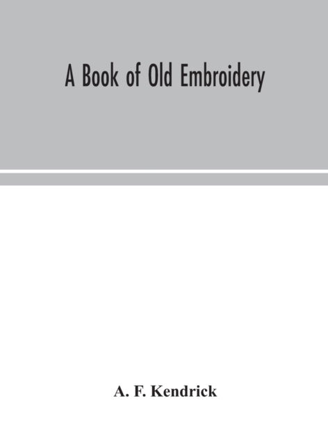 Cover for A F Kendrick · A book of old embroidery (Innbunden bok) (2020)