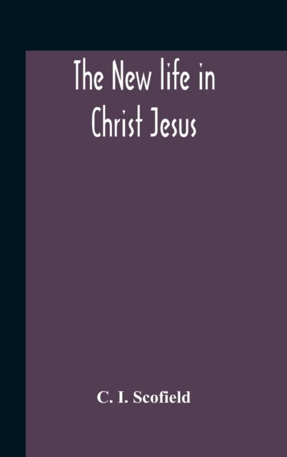 Cover for C I Scofield · The New Life In Christ Jesus (Innbunden bok) (2020)