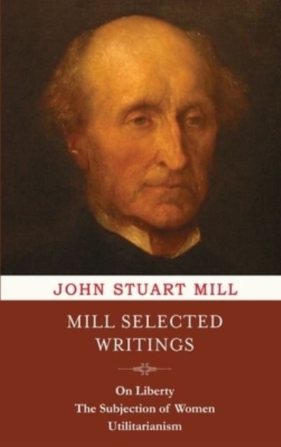 Cover for John Stuart Mill · Mill Selected Writings: On Liberty, The Subjection of Women, and Utilitarianism (Innbunden bok) (2023)