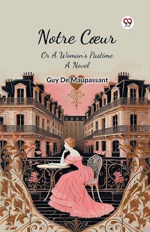 Cover for Guy De Maupassant · Notre Coeur or a Woman's Pastime a Novel (Paperback Book) (2025)