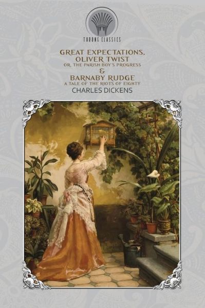 Cover for Charles Dickens · Great Expectations, Oliver Twist; or, the Parish Boy's Progress &amp; Barnaby Rudge: A Tale of the Riots of Eighty - Throne Classics (Paperback Book) (2020)