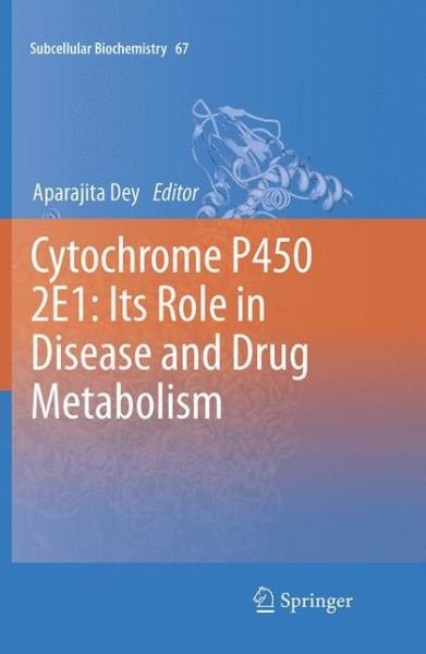 Cover for Aparajita Dey · Cytochrome P450 2E1: Its Role in Disease and Drug Metabolism - Subcellular Biochemistry (Paperback Bog) [2013 edition] (2015)