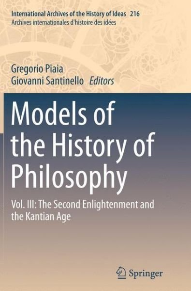 Models of the History of Philosophy: Vol. III: The Second Enlightenment and the Kantian Age - International Archives of the History of Ideas / Archives Internationales d'Histoire des Idees (Taschenbuch) [Softcover reprint of the original 1st ed. 2015 edition] (2016)
