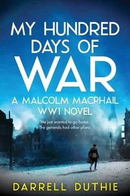 Cover for Darrell Duthie · My Hundred Days of War: A Malcolm MacPhail WW1 Novel - Malcolm MacPhail WW1 (Paperback Bog) (2018)