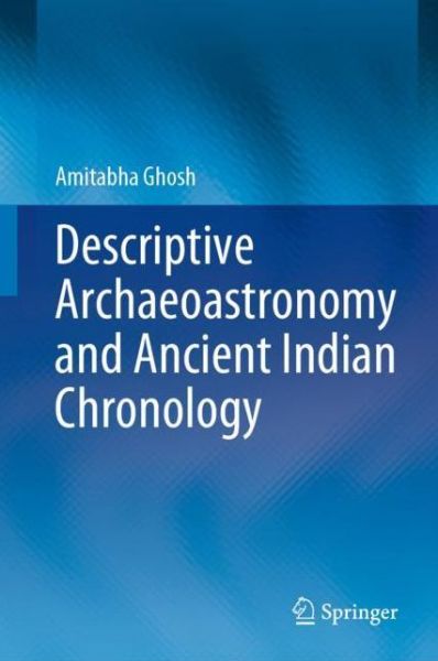 Descriptive Archaeoastronomy and Ancient Indian Chronology - Amitabha Ghosh - Books - Springer Verlag, Singapore - 9789811569029 - July 5, 2020