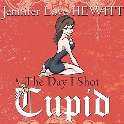 Cover for Jennifer Love Hewitt · The Day I Shot Cupid Lib/E (CD) (2010)
