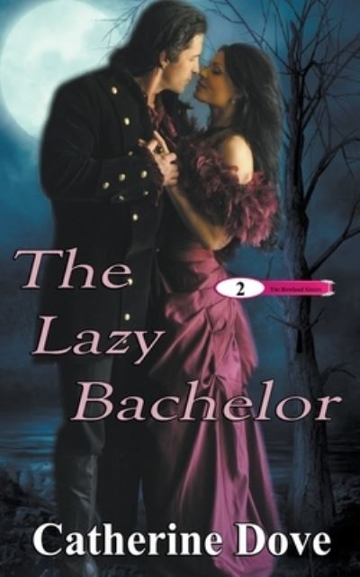 The Lazy Bachelor - The Rowland Sisters Trilogy - Catherine Dove - Books - Writers Exchange E-Publishing - 9798201131029 - February 20, 2017