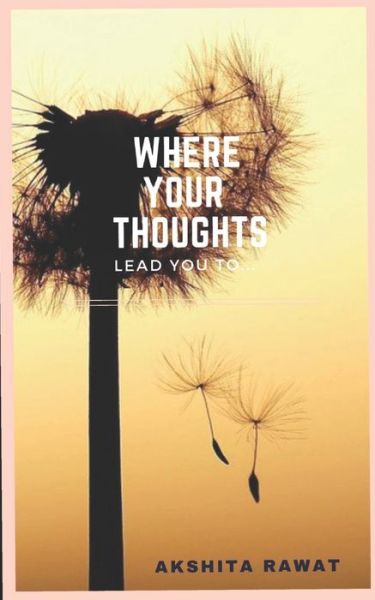 Cover for Akshita Rawat · Where Your Thoughts Lead You To... (Paperback Book) (2021)