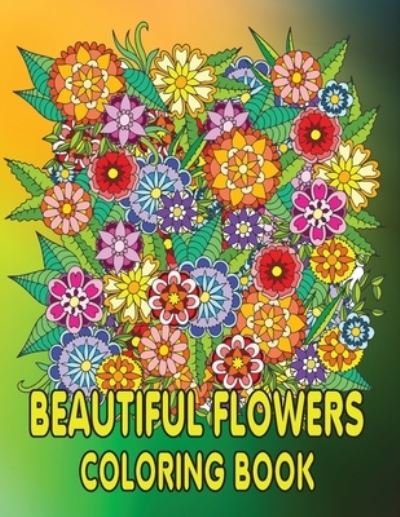 Beautiful Flowers Coloring Book: Beautiful Flowers and Floral Designs for Stress Relief and Relaxation and Creativity Perfect Coloring Book for Seniors - Kr Print House - Livros - Independently Published - 9798461355029 - 21 de agosto de 2021