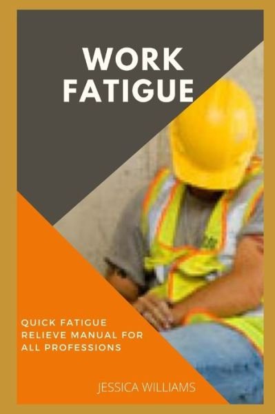 Cover for Jessica Williams · Work Fatigue: Quick Fatigue Relieve Manual For All Professions (Paperback Bog) (2021)