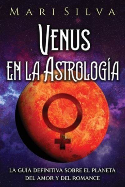 Cover for Mari Silva · Venus en la Astrologia: La guia definitiva sobre el planeta del amor y del romance (Paperback Book) (2021)