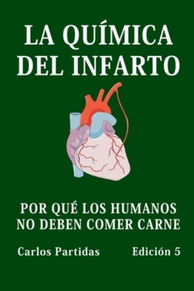 Cover for Carlos L Partidas · La Quimica del Infarto: Por Que Los Humanos No Deben Comer Carne (Paperback Book) (2021)