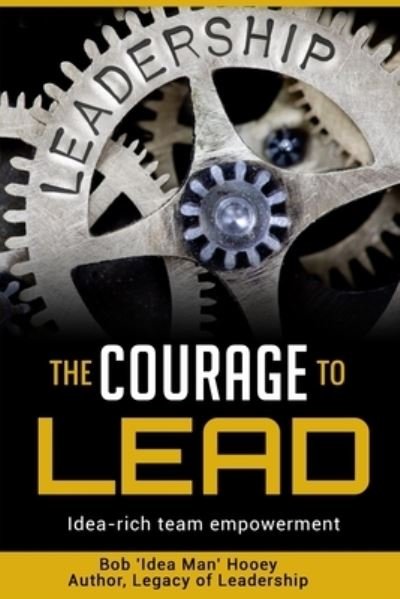Cover for Bob 'Idea Man' Hooey · The Courage to LEAD (Paperback Book) (2020)