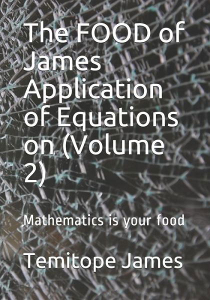 The FOOD of James Application of Equations on (Volume 2) - Temitope James - Books - Independently Published - 9798569349029 - November 22, 2020