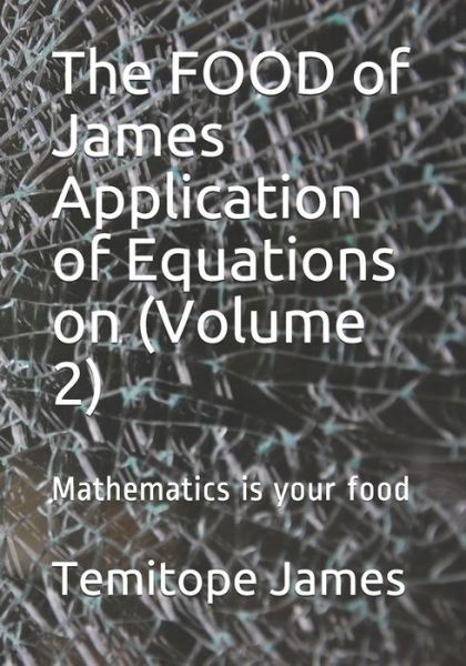 The FOOD of James Application of Equations on (Volume 2) - Temitope James - Livros - Independently Published - 9798569349029 - 22 de novembro de 2020