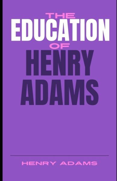 Cover for Henry Adams · The Education of Henry Adams (Illustrated) (Paperback Book) (2021)