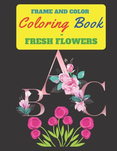 Cover for Chousky Hicham · Frame and Color Coloring Book - Fresh Flowers (Paperback Book) (2020)