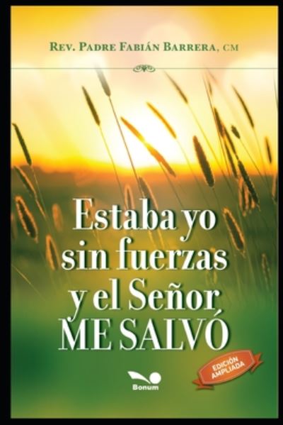 Cover for Padre Fabian Barrera · Estaba Yo Sin Fuerzas Y El Senor Me Salvo: no todo esta perdido - Religion Y Desarrollo Espiritual (Paperback Book) (2020)