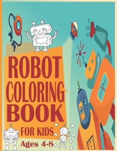 Cover for Abdel Krim · Robot Coloring Book For Kids Ages4-8: Robot Coloring Pages, Robot Coloring Book, Space Coloring Book, Robots Coloring Book for Kids 4-8, Wonderful gifts for Children's (Paperback Book) (2021)