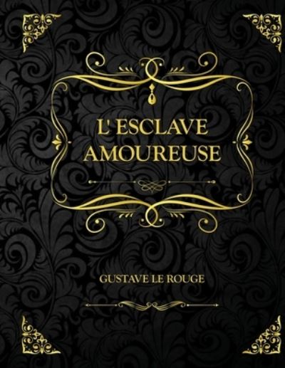 Cover for Gustave Le Rouge · L'Esclave amoureuse: Edition Collector - Gustave Le Rouge (Paperback Book) (2021)