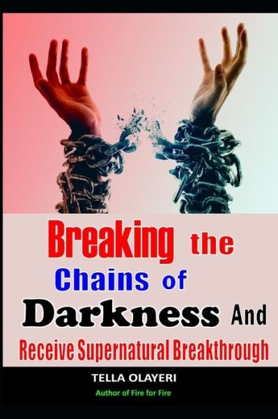 Breaking The Chains Of Darkness - Tella Olayeri - Bøger - Independently Published - 9798739603029 - 17. april 2021