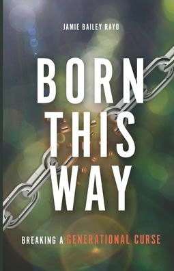 Cover for Jamie Bailey Rayo · Born This Way: Breaking a Generational Curse (Paperback Book) (2022)