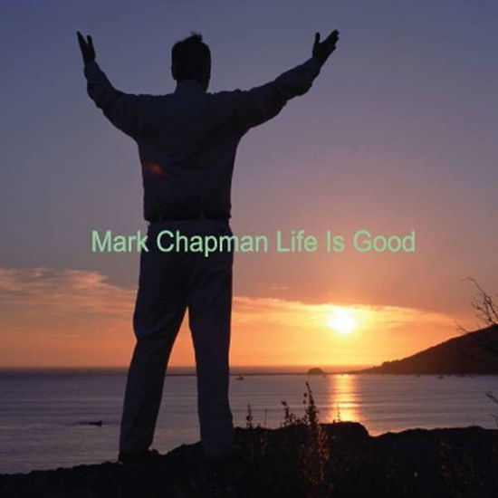 Cover for Mark Chapman · Life is Good (CD) (2013)