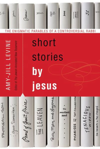 Cover for Amy-Jill Levine · Short Stories by Jesus: The Enigmatic Parables of a Controversial Rabbi (Paperback Book) [Annotated edition] (2015)