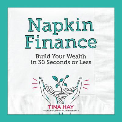 Cover for Tina Hay · Napkin Finance: Build Your Wealth in 30 Seconds or Less (Hardcover Book) (2019)