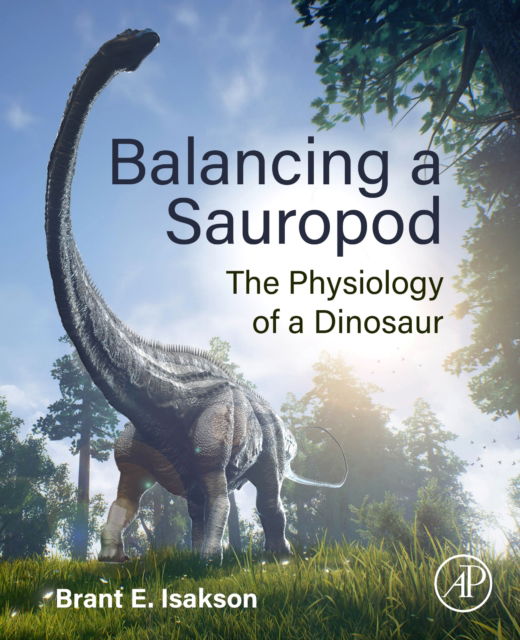 Cover for Isakson, Brant E (Professor of Molecular Physiology, University of Virginia, USA) · Balancing a Sauropod: The Physiology of a Dinosaur (Paperback Book) (2024)