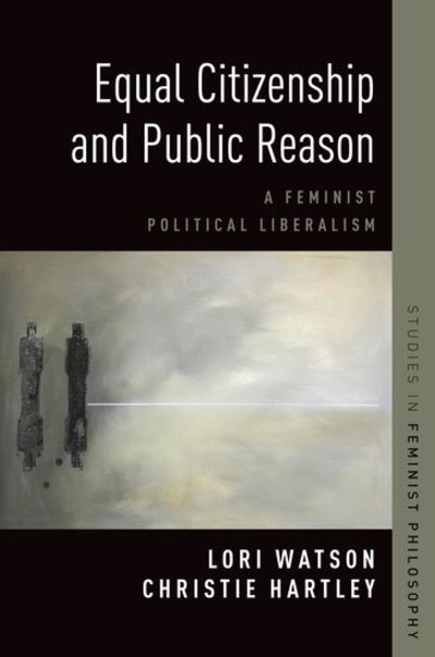 Cover for Hartley, Christie (Associate Professor of Philosophy, Associate Professor of Philosophy, Georgia State University) · Equal Citizenship and Public Reason: A Feminist Political Liberalism - Studies in Feminist Philosophy (Paperback Book) (2018)