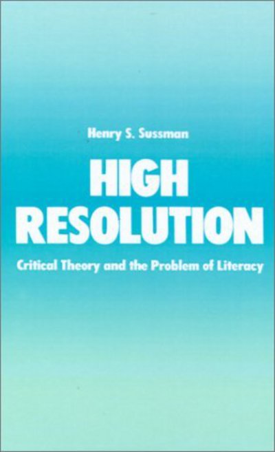 High Resolution: Critical Theory and the Problem of Literacy - Sussman, Henry S. (Professor and Director, Program in Comparative Literature, Professor and Director, Program in Comparative Literature, State University of New York) - Books - Oxford University Press - 9780195055030 - March 9, 1989