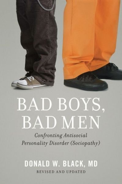 Cover for Black, Donald W. (Professor of Psychiatry, Professor of Psychiatry, University of Iowa Carver College of Medicine, Iowa City, IA, USA) · Bad Boys, Bad Men: Confronting Antisocial Personality Disorder (Sociopathy) (Taschenbuch) [Revised edition] (2013)