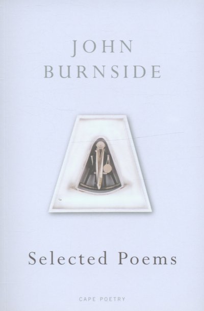 Selected Poems - John Burnside - Kirjat - Vintage Publishing - 9780224078030 - torstai 2. maaliskuuta 2006