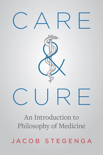 Cover for Jacob Stegenga · Care and Cure: An Introduction to Philosophy of Medicine (Taschenbuch) (2018)