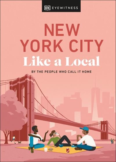 New York City Like a Local: By the People Who Call It Home - Local Travel Guide - DK Eyewitness - Bøker - Dorling Kindersley Ltd - 9780241569030 - 4. mai 2023