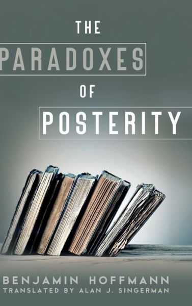 Cover for Hoffmann, Benjamin (The Ohio State University) · The Paradoxes of Posterity (Hardcover Book) (2020)