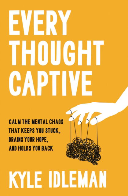 Cover for Kyle Idleman · Every Thought Captive: Calm the Mental Chaos That Keeps You Stuck, Drains Your Hope, and Holds You Back (Innbunden bok) (2025)