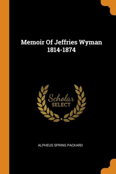 Cover for Alpheus Spring Packard · Memoir of Jeffries Wyman 1814-1874 (Paperback Book) (2018)