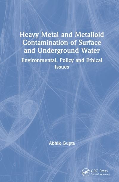 Cover for Gupta, Abhik (Assam University, India) · Heavy Metal and Metalloid Contamination of Surface and Underground Water: Environmental, Policy and Ethical Issues (Hardcover Book) (2020)
