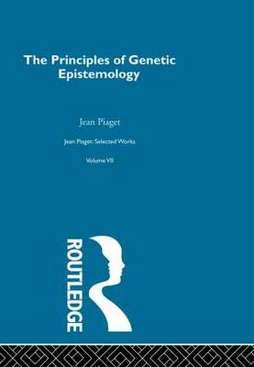 Principles of Genetic Epistemology: Selected Works vol 7 - Jean Piaget - Kirjat - Taylor & Francis Ltd - 9780415515030 - perjantai 11. marraskuuta 2011