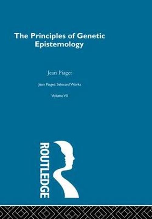 Principles of Genetic Epistemology: Selected Works vol 7 - Jean Piaget - Boeken - Taylor & Francis Ltd - 9780415515030 - 11 november 2011