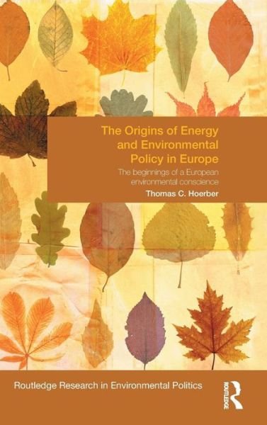 Cover for Hoerber, Thomas (ESSCA, France) · The Origins of Energy and Environmental Policy in Europe: The Beginnings of a European Environmental Conscience - Environmental Politics (Hardcover bog) (2012)