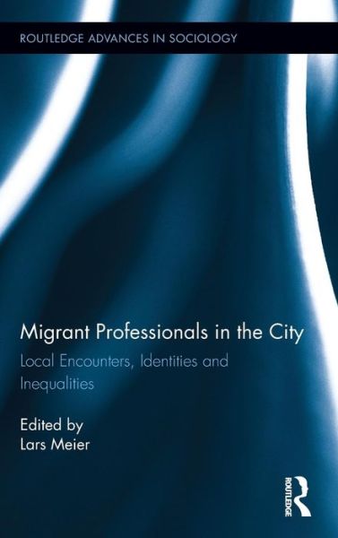 Cover for Lars Meier · Migrant Professionals in the City: Local Encounters, Identities and Inequalities - Routledge Advances in Sociology (Hardcover Book) (2014)