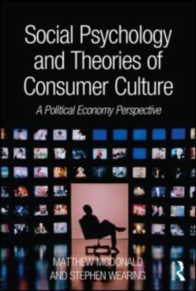 Cover for McDonald, Matthew (University of New South Wales, Australia) · Social Psychology and Theories of Consumer Culture: A Political Economy Perspective (Paperback Book) (2013)